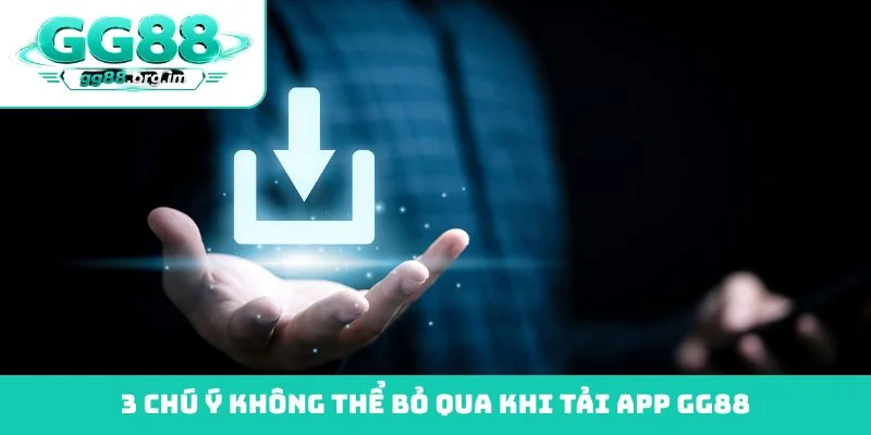 3 chú ý không thể bỏ qua khi tải app GG88
