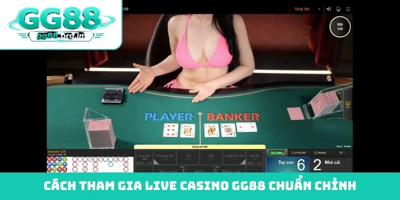 Cách tham gia live casino GG88 chuẩn chỉnh